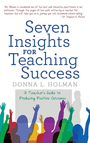 Seven Insights for Teaching Success: A Teacher'S Guide to Producing Positive Outcomes