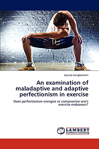 An examination of maladaptive and adaptive perfectionism in exercise: Does perfectionism energize or compromise one's exercise endeavors?