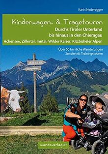 Kinderwagen- & Tragetouren Durchs Tiroler Unterland bis hinaus in den Chiemgau: Achensee, Zillertal, Inntal, Wilder Kaiser, Kitzbüheler Alpen. Über 50 ... Trainingstouren (Kinderwagen-Wanderungen)