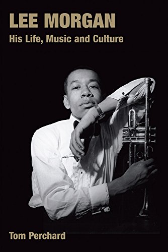 Tom Perchard Lee Morgan, His Life, Music And Culture (Popular Music History)