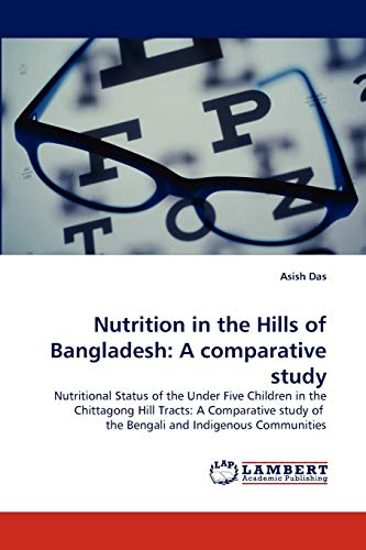 Nutrition in the Hills of Bangladesh: A comparative study: Nutritional Status of the Under Five Children in the Chittagong Hill Tracts: A Comparative study of the Bengali and Indigenous Communities