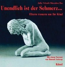 Unendlich ist der Schmerz ...: Eltern trauern um ihr Kind. Mit einem Vorwort von Hannah Lothrop