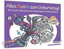 Malbuch für Erwachsene: Alles Bunte zum Geburtstag!: 30 freche Sprüche zum Ausmalen und Verschenken (Kreativ)