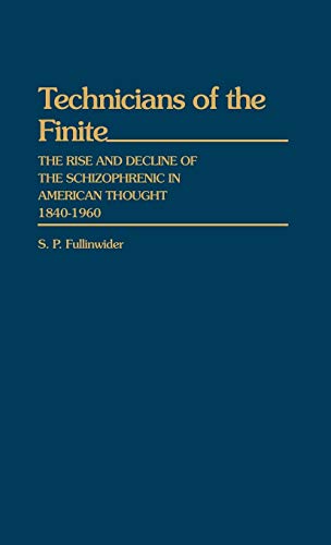 Technicians of the Finite: The Rise and Decline of the Schizophrenic in American Thought, 1840-1960 (Contributions in Medical Studies)