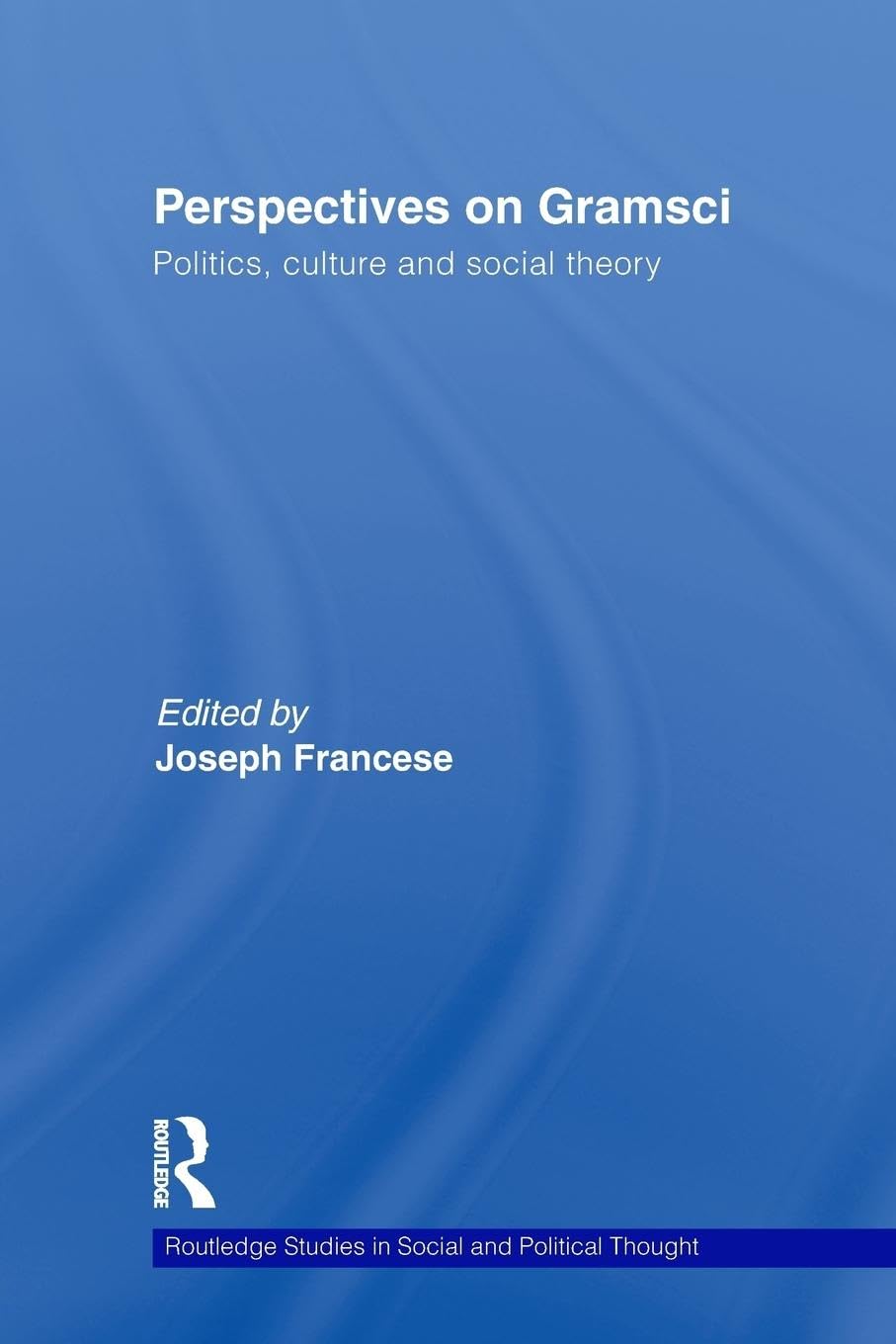 Perspectives on Gramsci: Politics, culture and social theory (Routledge Studies in Social and Political Thought)