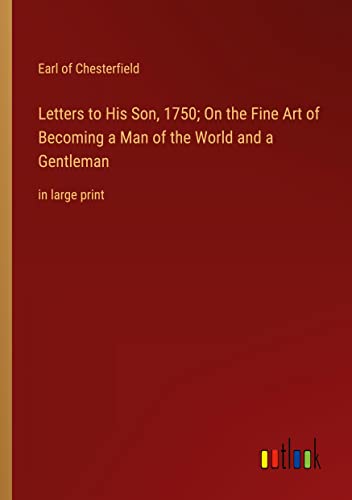 Letters to His Son, 1750; On the Fine Art of Becoming a Man of the World and a Gentleman: in large print