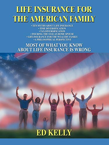 Life Insurance for the American Family: Most of What You Know About Life Insurance is Wrong