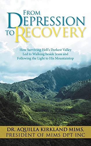 From Depression to Recovery: How Surviving Hell's Darkest Valley Led to Walking Beside Jesus and Following the Light to His Mountaintop