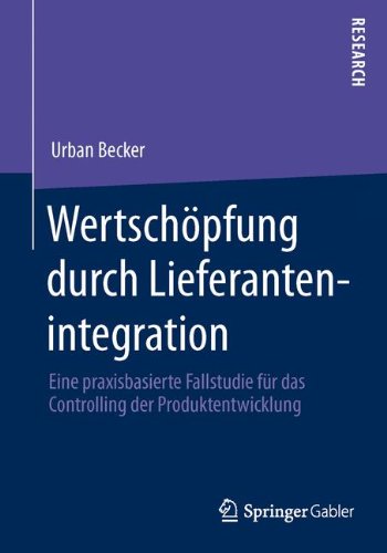 Wertschopfung Durch Lieferantenintegration: Eine Praxisbasierte Fallstudie Fur Das Controlling Der Produktentwicklung (German Edition)