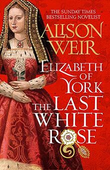 Elizabeth of York: The Last White Rose: Tudor Rose Novel 1