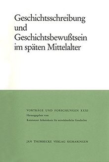 Geschichtsschreibung und Geschichtsbewusstsein im späten Mittelalter (Vorträge und Forschungen - Tagungsbände)