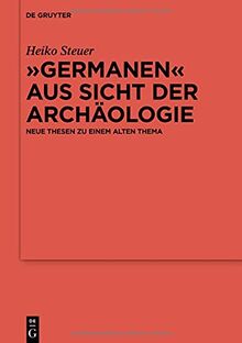 „Germanen“ aus Sicht der Archäologie: Neue Thesen zu einem alten Thema (Ergänzungsbände zum Reallexikon der Germanischen Altertumskunde, 125, Band 125)