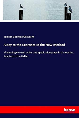 A Key to the Exercises in the New Method: of learning to read, write, and speak a language in six months. Adapted to the Italian
