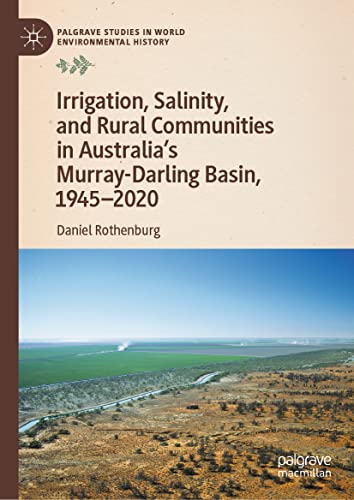 Irrigation, Salinity, and Rural Communities in Australia's Murray-Darling Basin, 1945–2020 (Palgrave Studies in World Environmental History)