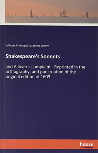 Shakespeare's Sonnets: and A lover's complaint - Reprinted in the orthography, and punctuation of the original edition of 1609
