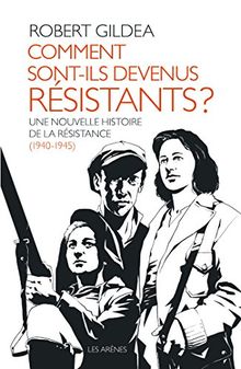 Comment sont-ils devenus résistants ? : Une nouvelle histoire de la résistance (1940-1945)