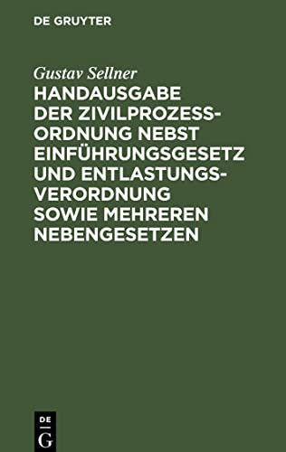 Handausgabe der Zivilprozeßordnung nebst Einführungsgesetz und Entlastungsverordnung sowie mehreren Nebengesetzen: Mit den Entscheidungen des Reichsgerichts und der Oberlandesgerichte