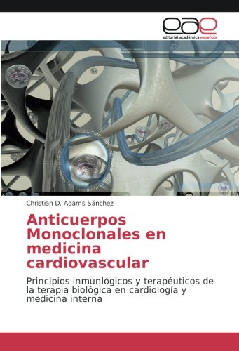 Anticuerpos Monoclonales en medicina cardiovascular: Principios inmunlógicos y terapéuticos de la terapia biológica en cardiología y medicina interna