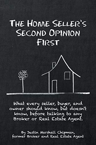 The Home Seller's Second Opinion First: What every seller, buyer, and owner should know, but doesn't know, before talking to any Broker or Real Estate Agent.
