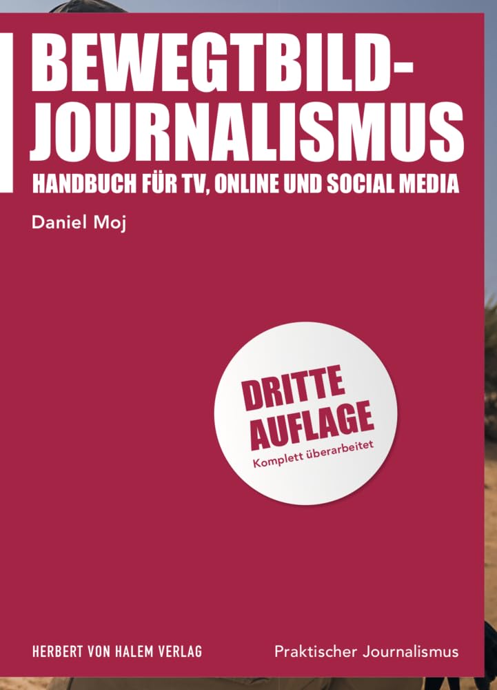 Bewegtbild-Journalismus: Handbuch für TV, Online und Social Media (Praktischer Journalismus)
