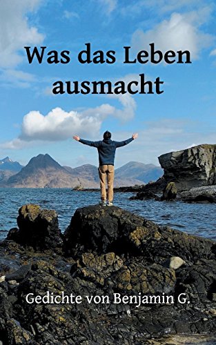 Was das Leben ausmacht: Gedichte von Benjamin G. (BenG - Buchreihe)