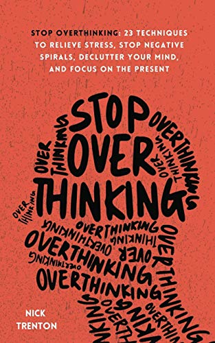 Nick Trenton Stop Overthinking, 23 Techniques To Relieve Stress, Stop Negative Spirals, Declutter Your Mind, And Focus On The Present