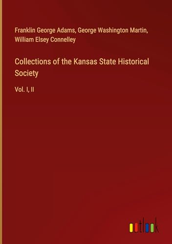 Collections of the Kansas State Historical Society: Vol. I, II