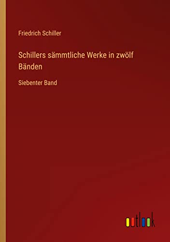 Schillers sämmtliche Werke in zwölf Bänden: Siebenter Band
