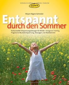 Entspannt durch den Sommer: Fantasievolle Entspannungs-übungen für Kinder: Autogenes Training, Progressive Muskelentspannung, Massagen und Meditationen