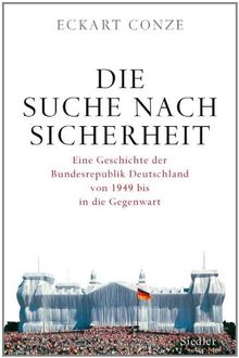 Die Suche nach Sicherheit: Eine Geschichte der Bundesrepublik Deutschland von 1949 bis in die Gegenwart