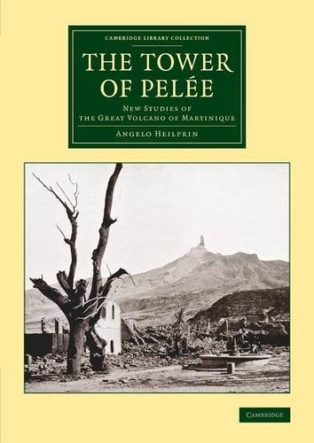Angelo Heilprin The Tower Of Pelée, New Studies Of The Great Volcano Of Martinique (Cambridge Library Collection - Earth Science)