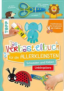 Das Verbastelbuch für die Allerkleinsten. Schneiden und Kleben. Lieblingstiere. Mit Schere: Frühförderung für Kreativminis ab 3 Jahren