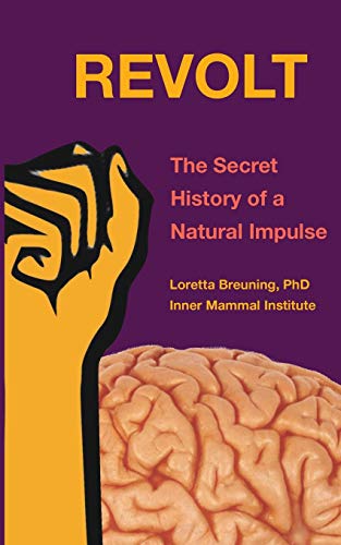 Loretta Breuning Revolt, The Secret History Of A Natural Impulse