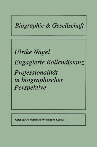 Engagierte Rollendistanz: Professionalität In Biographischer Perspektive (Biographie &amp; Gesellschaft) (German Edition) (Biographie & Gesellschaft)