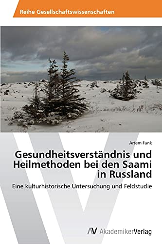 Gesundheitsverständnis und Heilmethoden bei den Saami in Russland: Eine kulturhistorische Untersuchung und Feldstudie