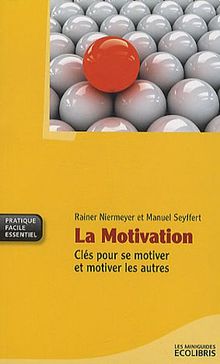 La motivation : clés pour se motiver et motiver les autres