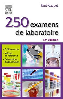 250 examens de laboratoire : prescription et interprétation : prélèvement, valeurs de référence, orientations diagnostiques