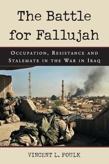 The Battle for Fallujah: Occupation, Resistance and Stalemate in the War in Iraq