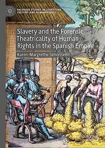 Slavery and the Forensic Theatricality of Human Rights in the Spanish Empire: Man or Citizen? (Palgrave Studies in Literature, Culture and Human Rights)