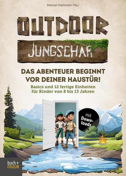 Outdoor-Jungschar. Das Abenteuer beginnt vor deiner Haustür!: Basics und 12 fertige Einheiten für Kinder von 8 bis 13 Jahren