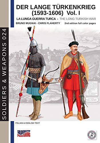 Der Lange Türkenkrieg (1593-1606) Vol. I: The long Turkish war (Soldiers&Weapons, Band 24)