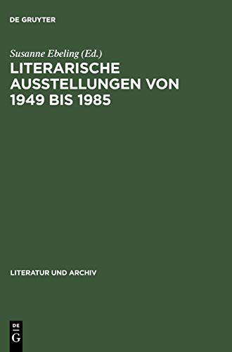 Literarische Ausstellungen von 1949 bis 1985: Bundesrepublik Deutschland - Deutsche Demokratische Republik ; Diskussion, Dokumentation, Bibliographie (Literatur und Archiv, 5, Band 5)