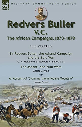 Redvers Buller V.C., the African Campaigns,1873-1879-Sir Redvers Buller, the Ashanti Campaign and the Zulu War by C. H. Melville & Sir Redvers H. ... an Account 'Storming the Inhlobane Mountai