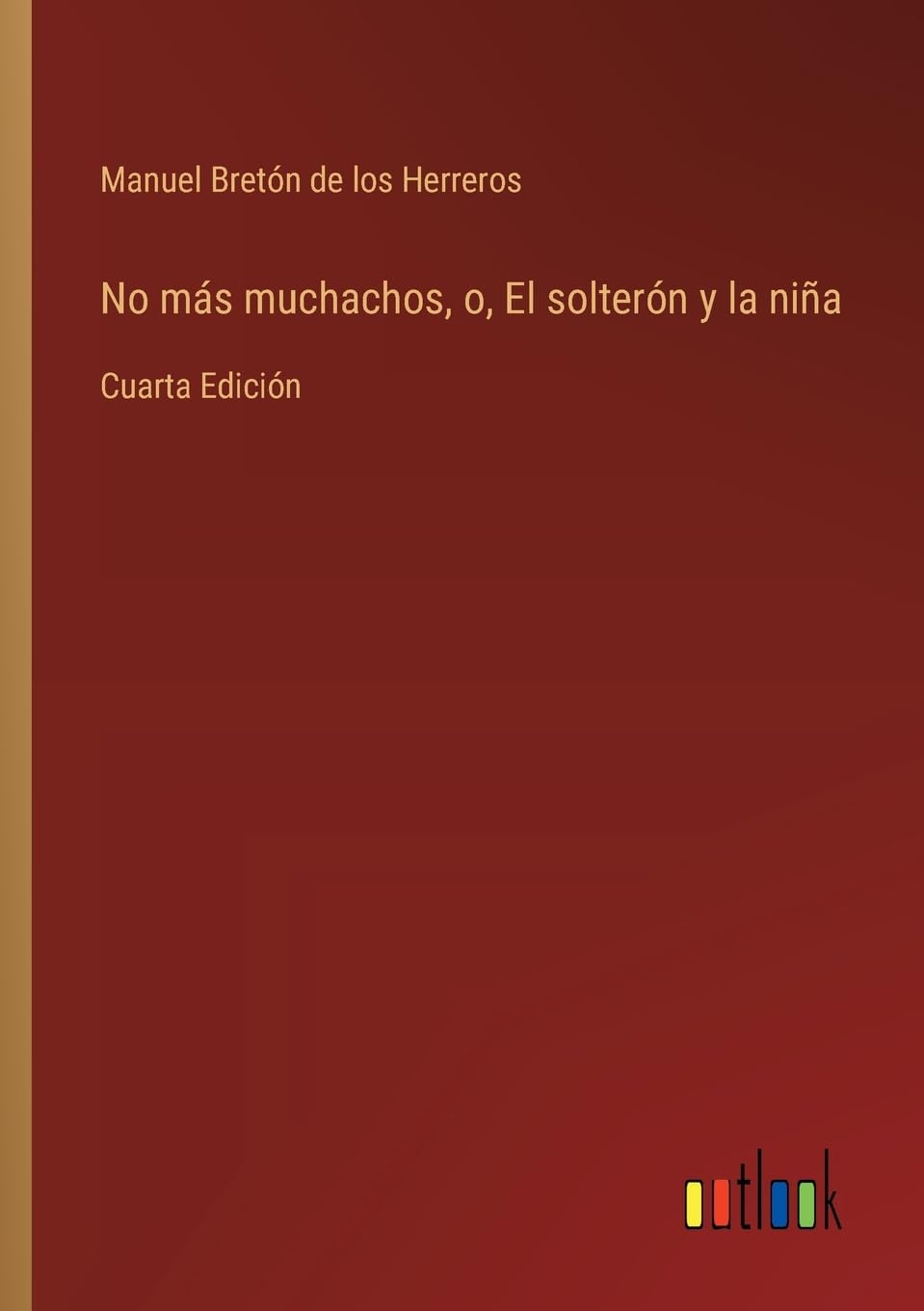 No más muchachos, o, El solterón y la niña: Cuarta Edición