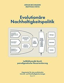 Evolutionäre Nachhaltigkeitspolitik: Leitbildwandel durch paradigmatische Neuorientierung (Argumente für eine evolutionäre Umwelt- und Nachhaltigkeitsstrategie)