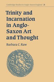 Trinity Incarnation Anglo-Saxon Art (Cambridge Studies in Anglo-Saxon England, Band 21)