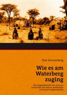 Wie es am Waterberg zuging: Ein Originalbericht von 1904 zur Geschichte des Hereroaufstandes in Deutsch-Südwestafrika