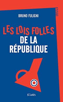 Les lois folles de la République : essai