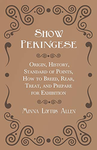 Show Pekingese - Origin, History, Standard of Points, How to Breed, Rear, Treat, and Prepare for Exhibition