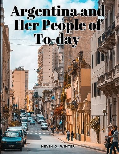 Argentina and Her People of To-day